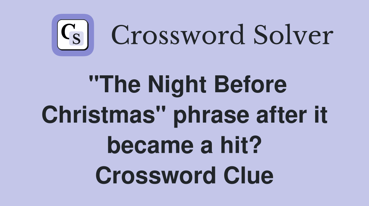 "The Night Before Christmas" phrase after it became a hit? Crossword Clue