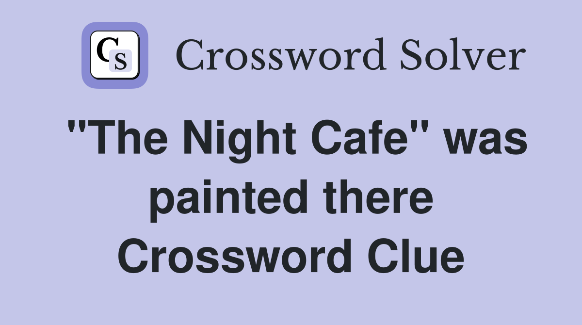"The Night Cafe" was painted there Crossword Clue