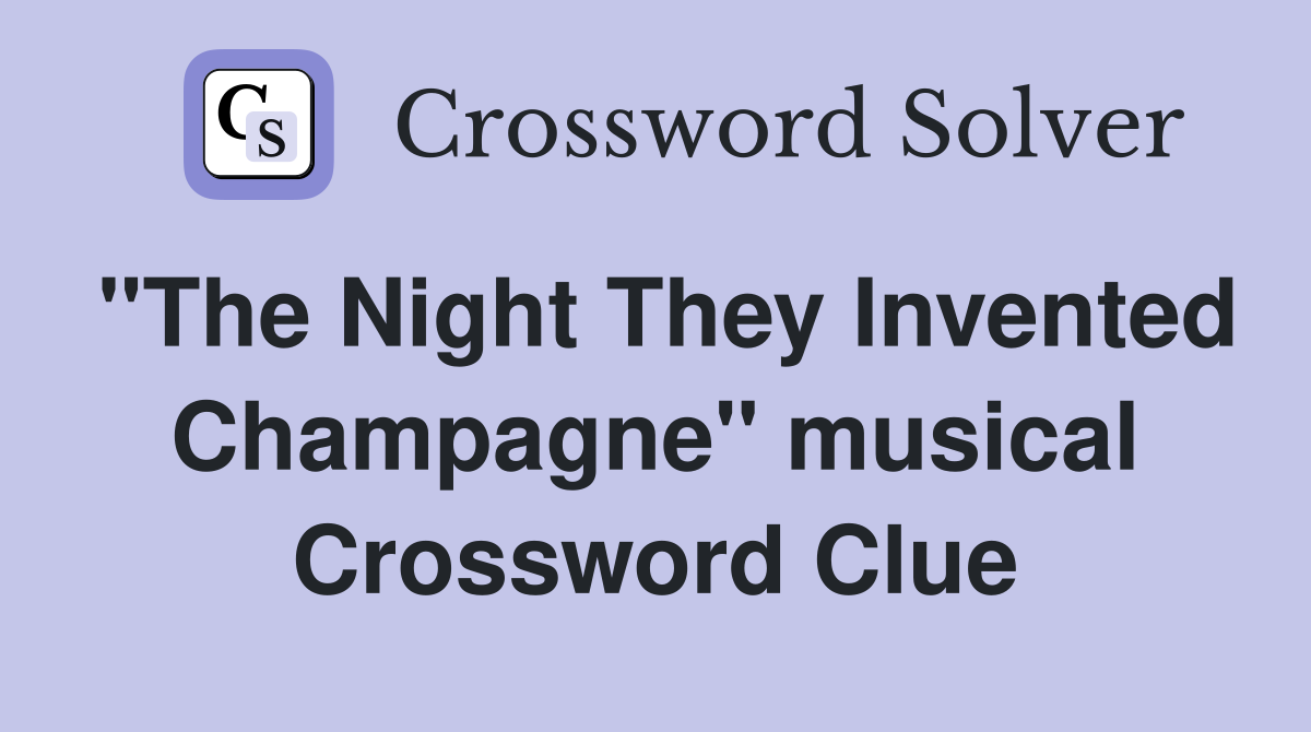 "The Night They Invented Champagne" musical Crossword Clue