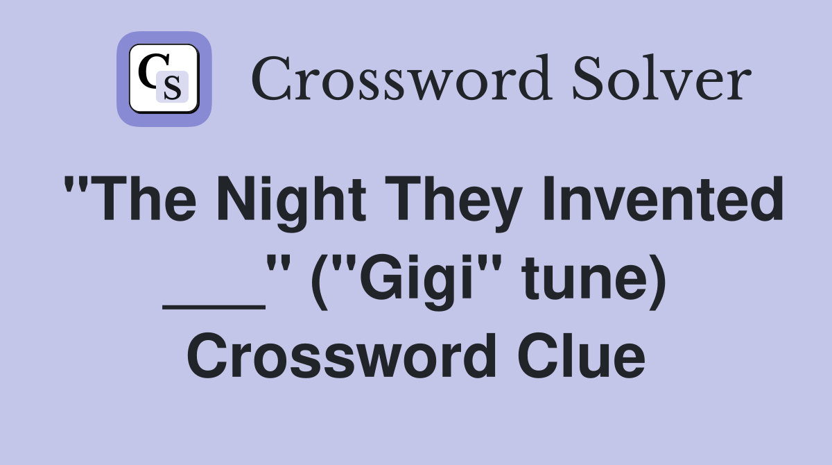 "The Night They Invented ___" ("Gigi" tune) Crossword Clue