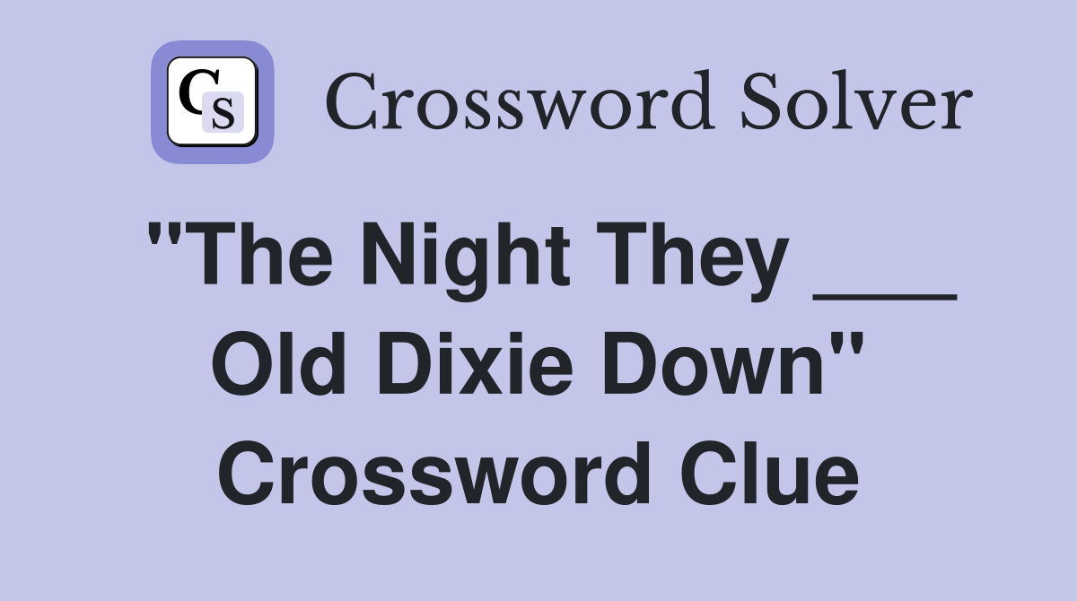 "The Night They ___ Old Dixie Down" Crossword Clue