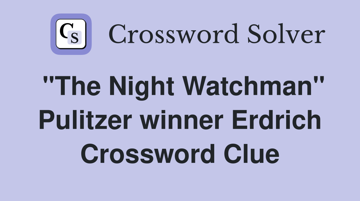 "The Night Watchman" Pulitzer winner Erdrich Crossword Clue