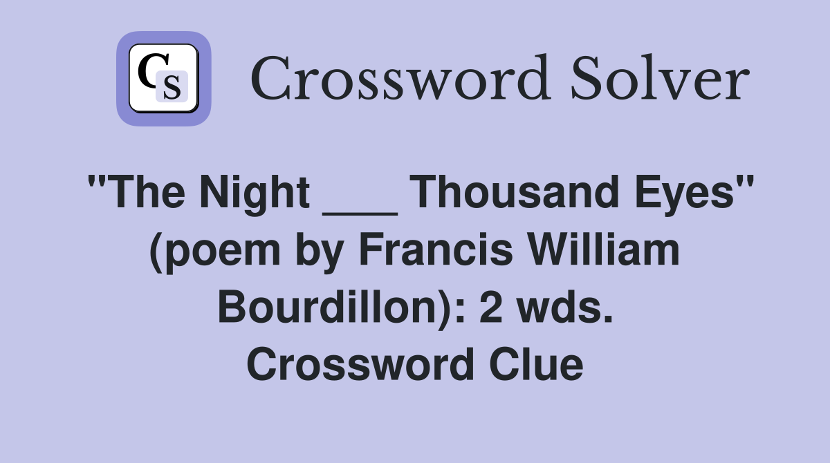 "The Night ___ Thousand Eyes" (poem by Francis William Bourdillon): 2 wds. Crossword Clue