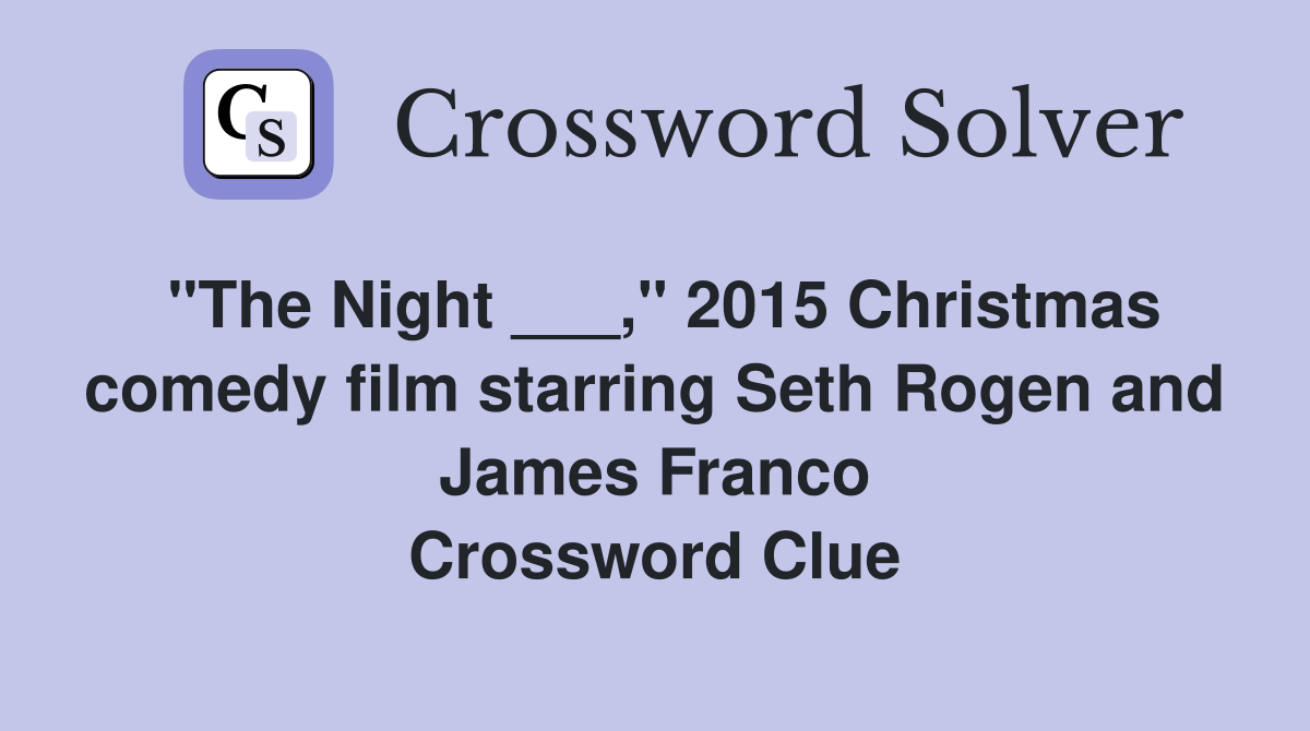 "The Night ___," 2015 Christmas comedy film starring Seth Rogen and James Franco Crossword Clue