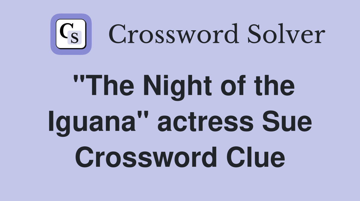"The Night of the Iguana" actress Sue Crossword Clue