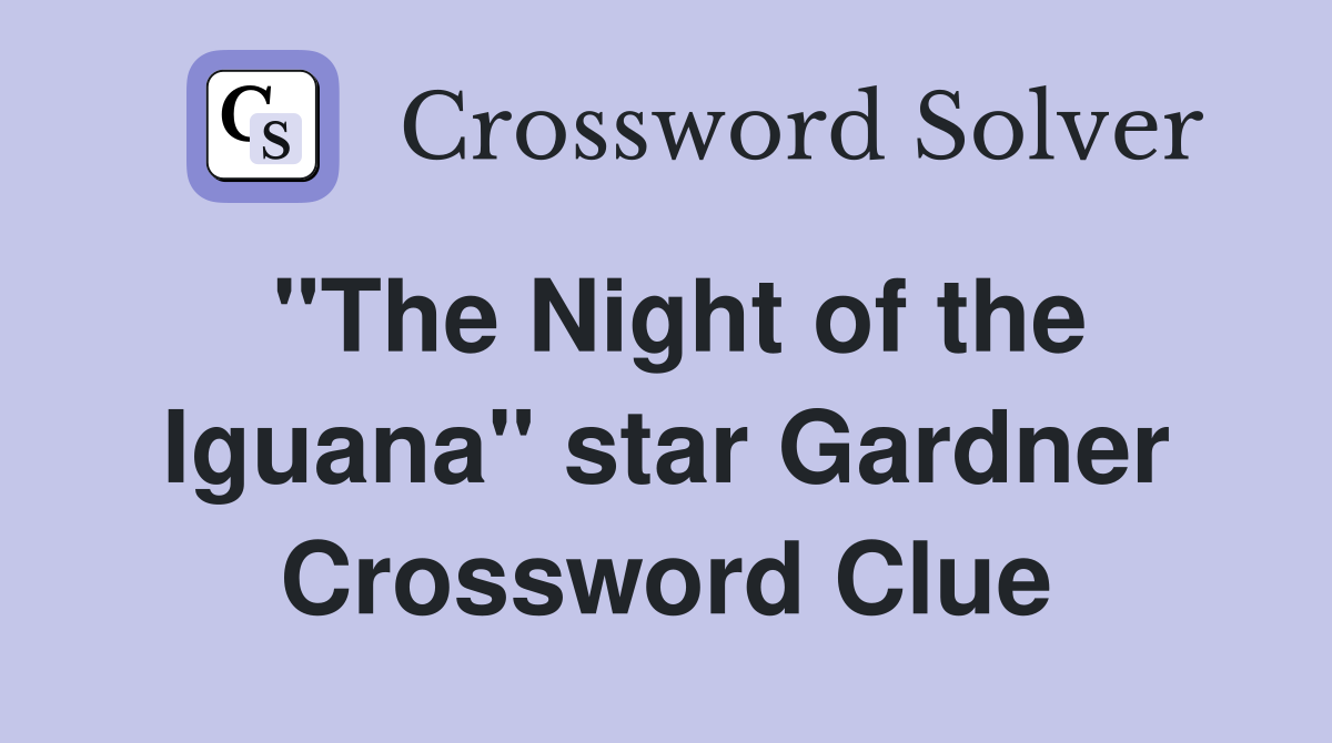 "The Night of the Iguana" star Gardner Crossword Clue