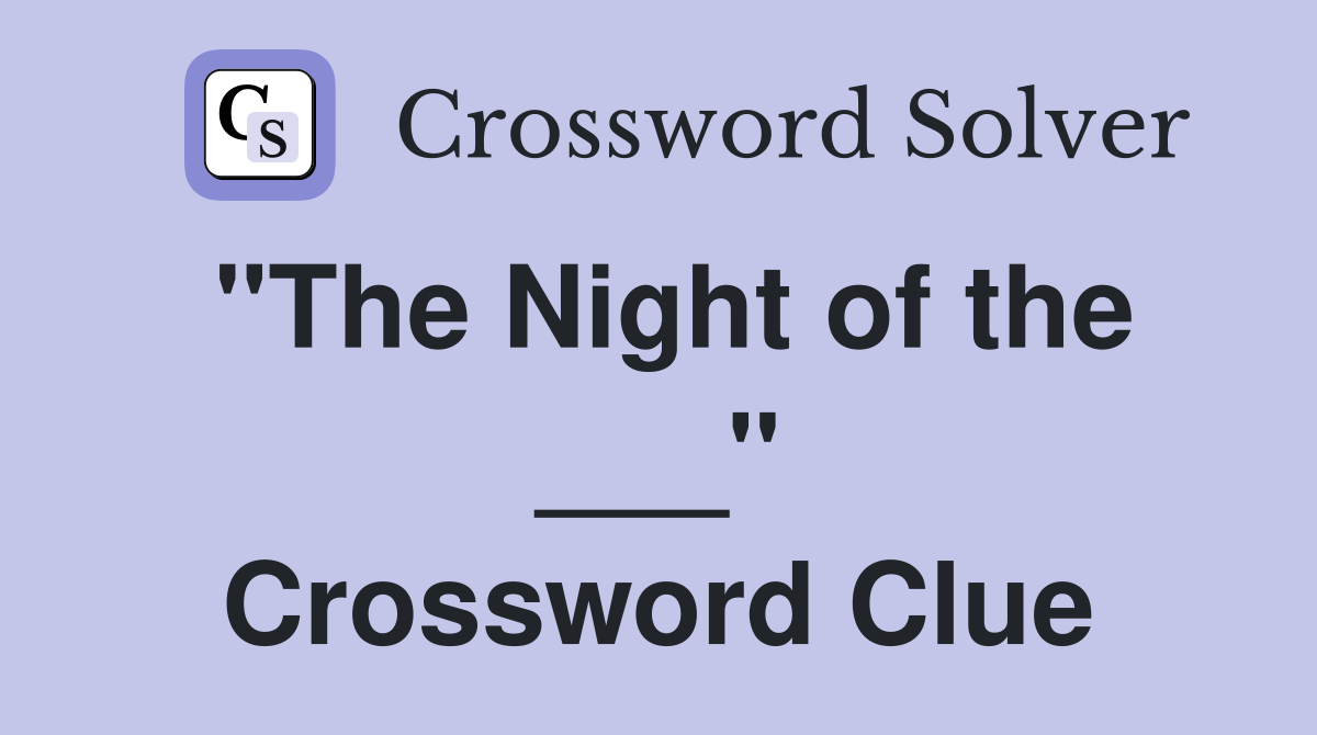 "The Night of the ___" Crossword Clue
