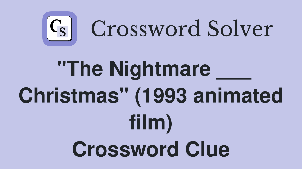 "The Nightmare ___ Christmas" (1993 animated film) Crossword Clue