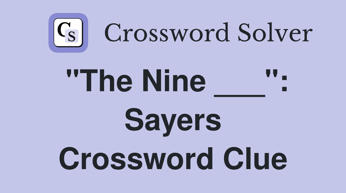 "The Nine ___": Sayers Crossword Clue