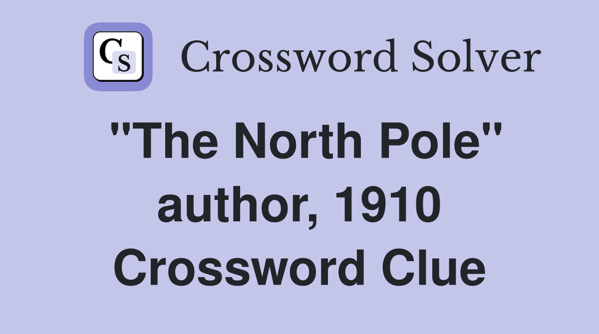 "The North Pole" author, 1910 Crossword Clue