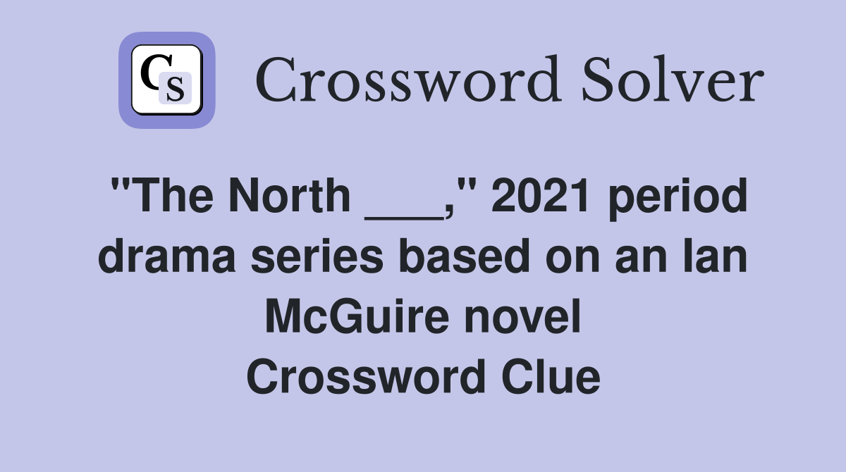 "The North ___," 2021 period drama series based on an Ian McGuire novel Crossword Clue