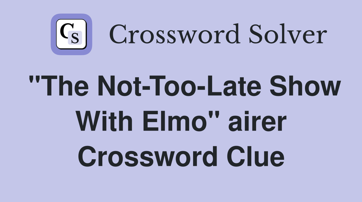 quot The Not Too Late Show With Elmo quot airer Crossword Clue Answers