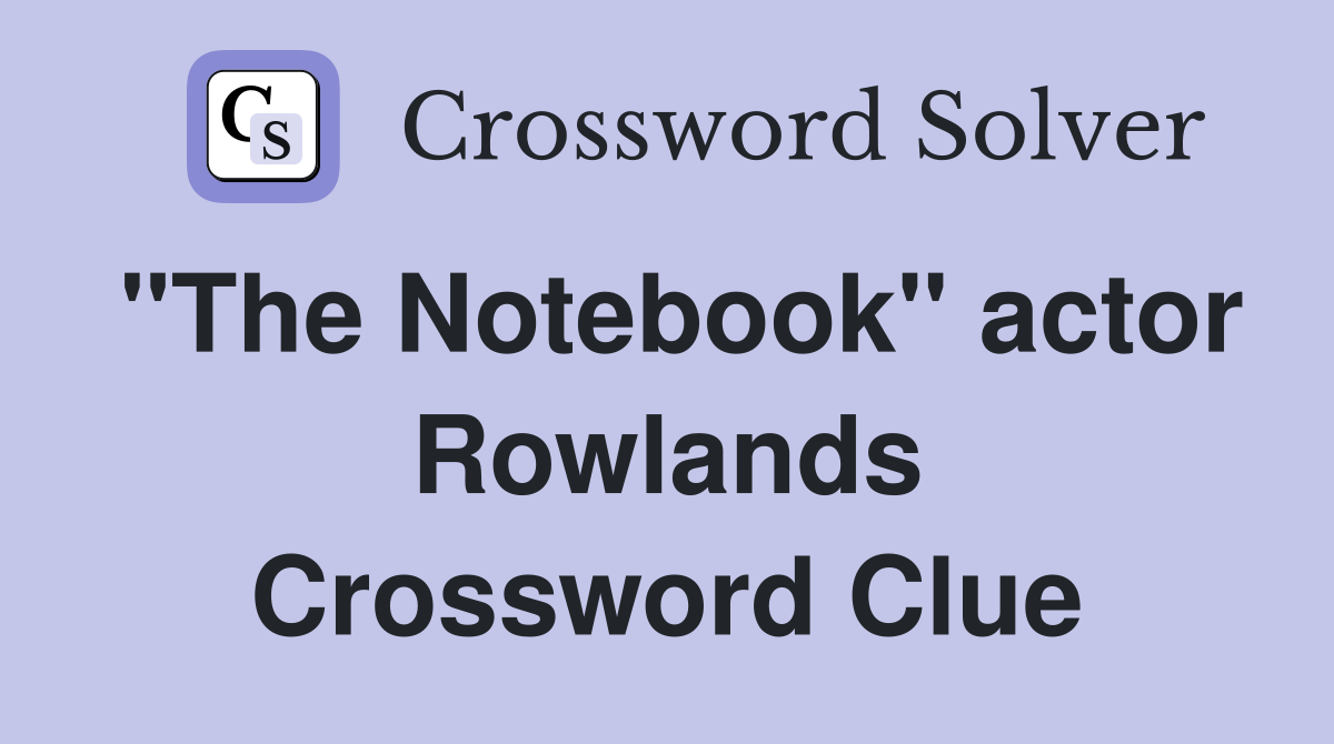 "The Notebook" actor Rowlands Crossword Clue