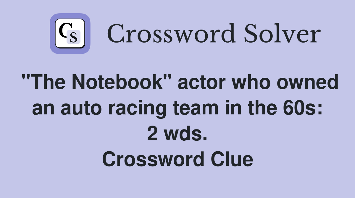 "The Notebook" actor who owned an auto racing team in the 60s: 2 wds. Crossword Clue