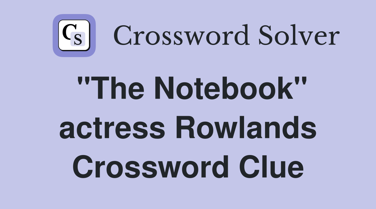 "The Notebook" actress Rowlands Crossword Clue