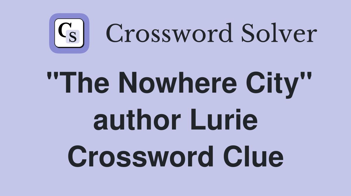 "The Nowhere City" author Lurie Crossword Clue