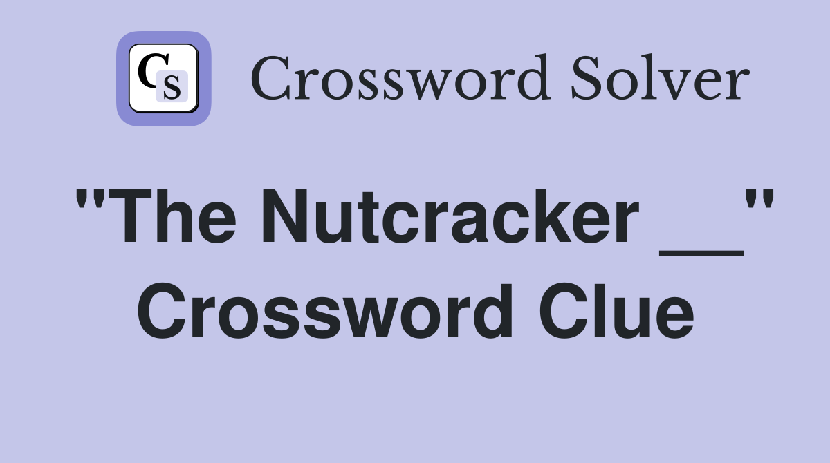 "The Nutcracker __" Crossword Clue