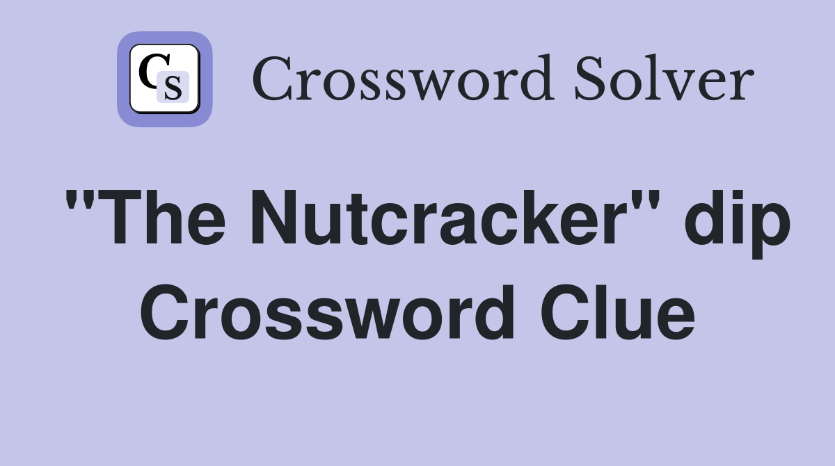 "The Nutcracker" dip Crossword Clue