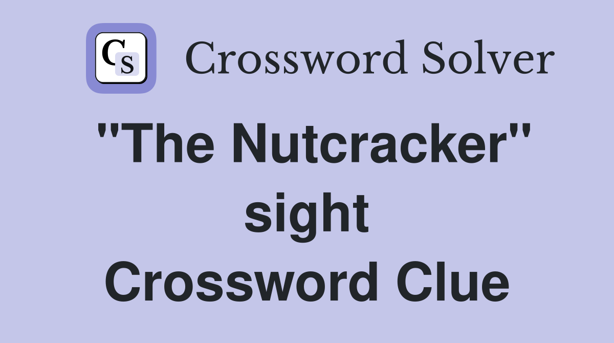 "The Nutcracker" sight Crossword Clue