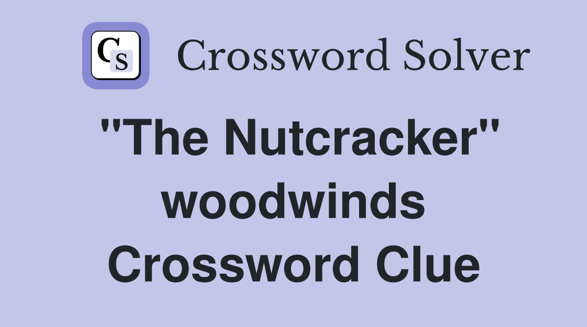 "The Nutcracker" woodwinds Crossword Clue