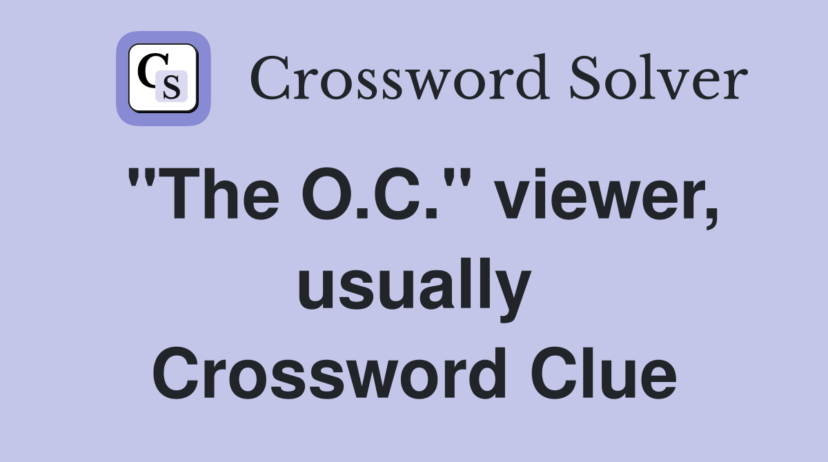 "The O.C." viewer, usually Crossword Clue