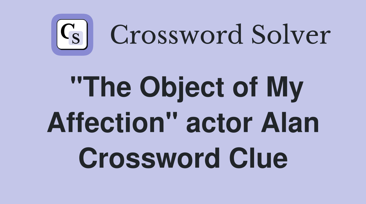 "The Object of My Affection" actor Alan Crossword Clue
