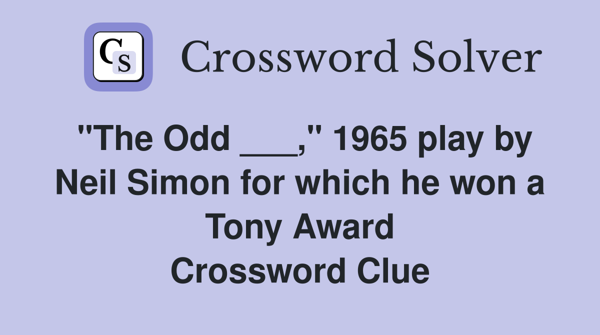 "The Odd ___," 1965 play by Neil Simon for which he won a Tony Award Crossword Clue