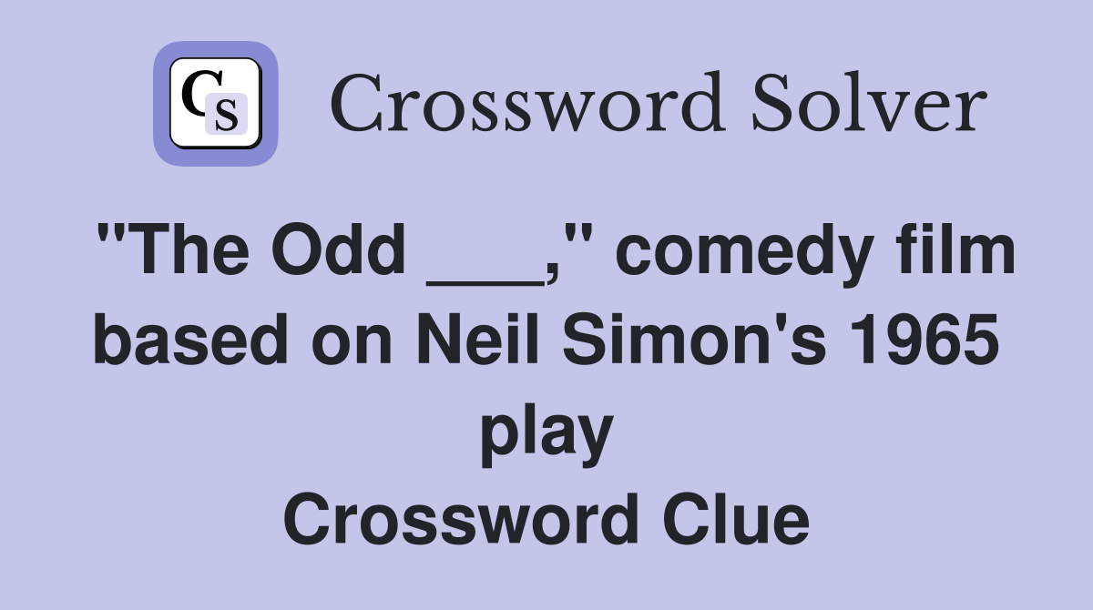 "The Odd ___," comedy film based on Neil Simon's 1965 play Crossword Clue