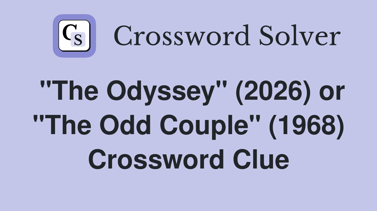 "The Odyssey" (2026) or "The Odd Couple" (1968) Crossword Clue