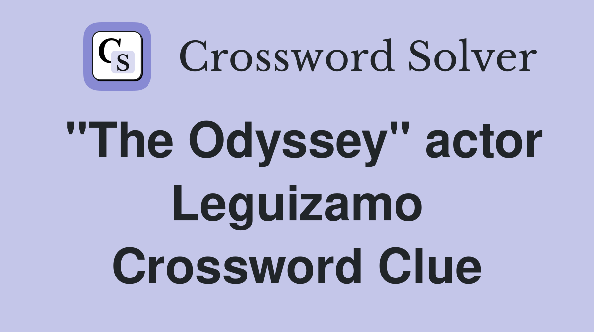 "The Odyssey" actor Leguizamo Crossword Clue