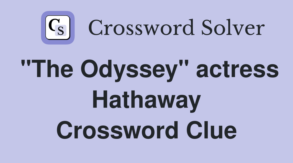 "The Odyssey" actress Hathaway Crossword Clue