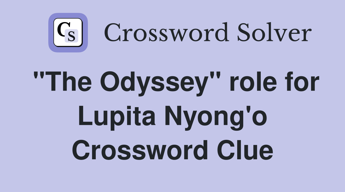 "The Odyssey" role for Lupita Nyong'o Crossword Clue