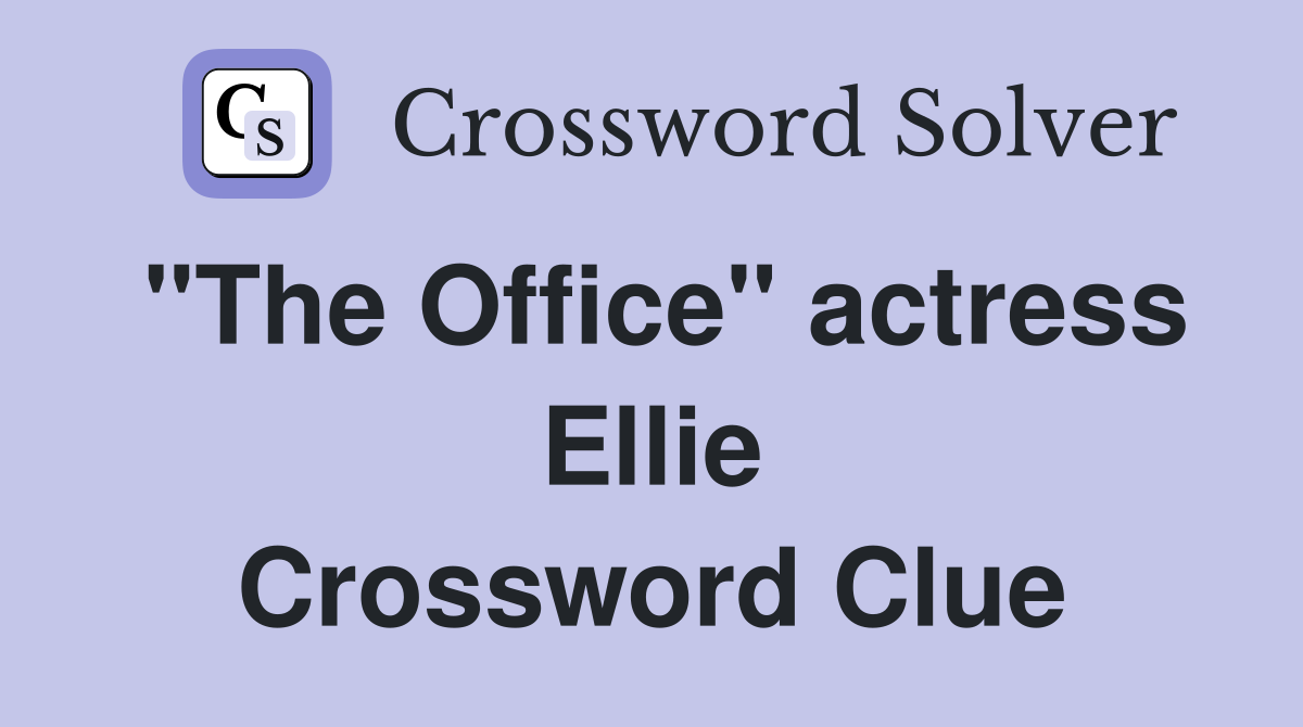 "The Office" actress Ellie Crossword Clue