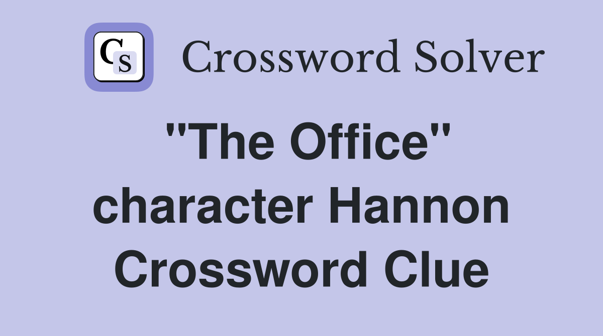 "The Office" character Hannon Crossword Clue
