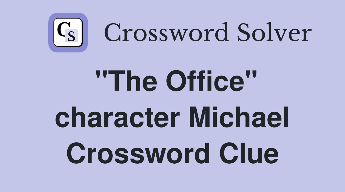 "The Office" character Michael Crossword Clue
