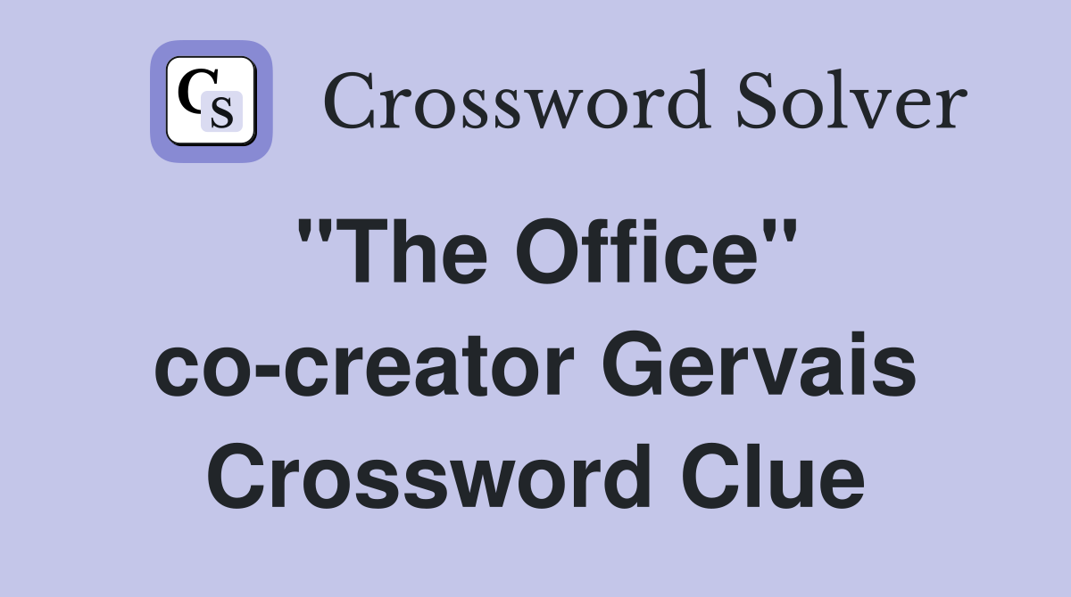 "The Office" co-creator Gervais Crossword Clue