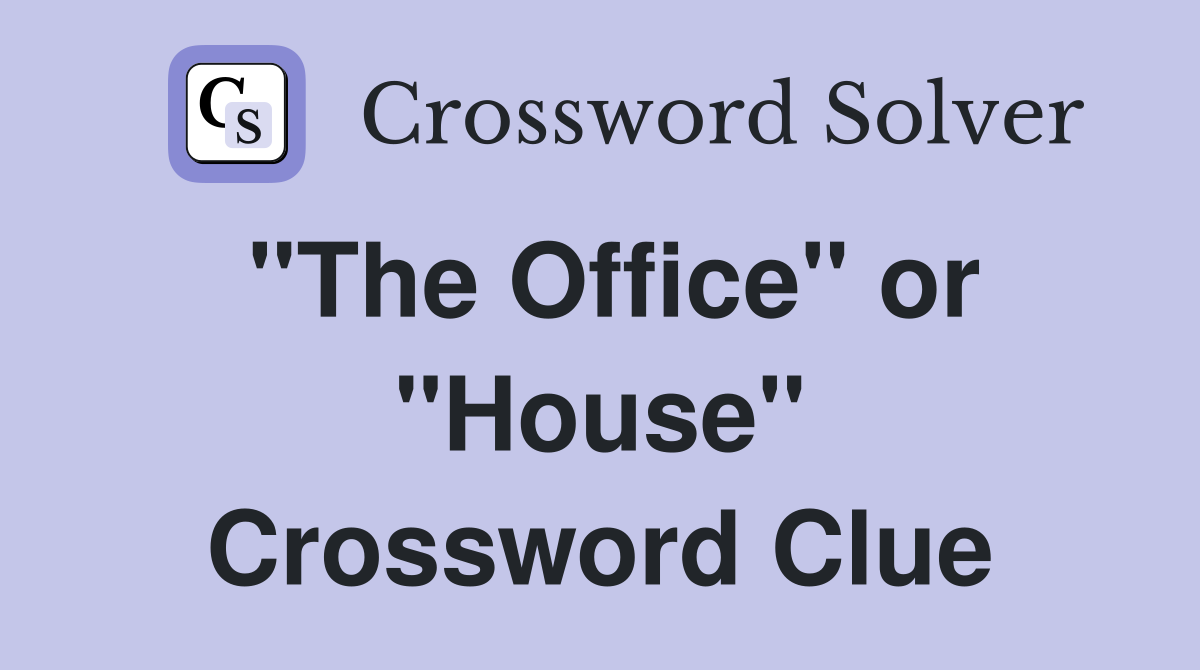 "The Office" or "House" Crossword Clue