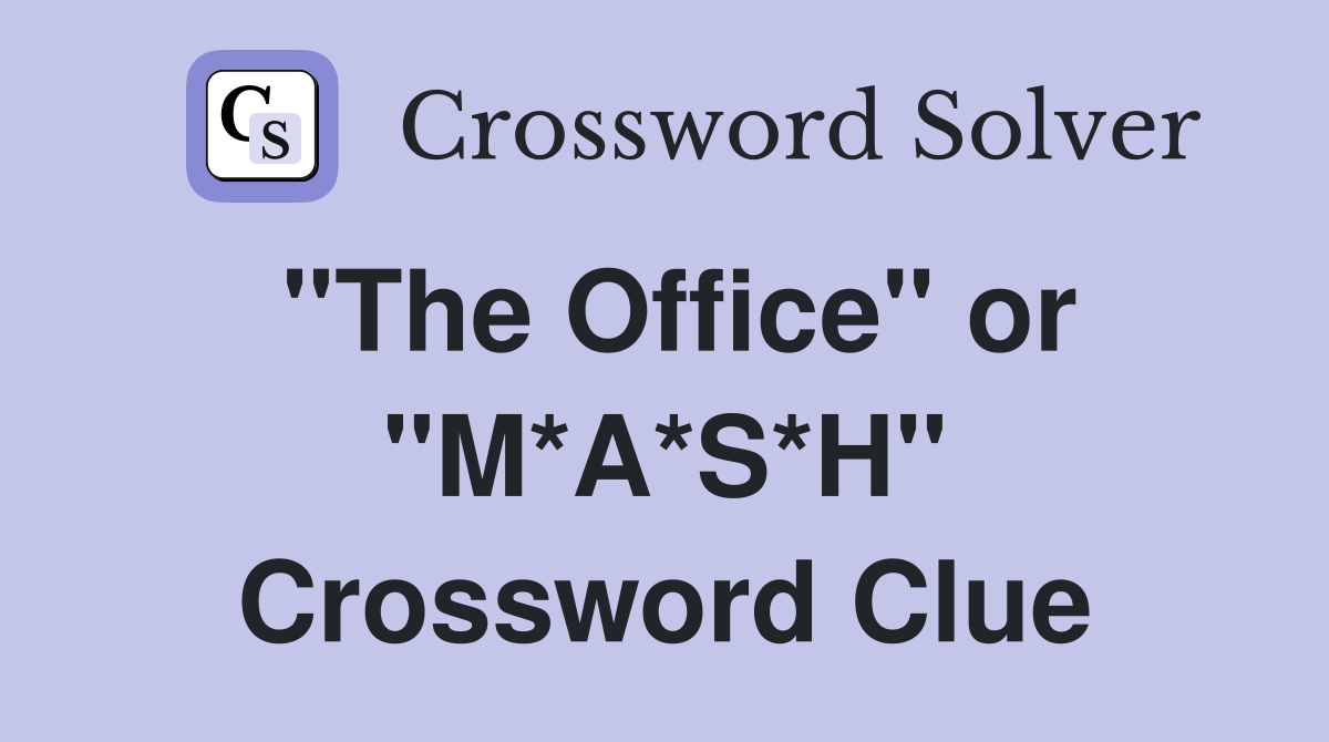 "The Office" or "M*A*S*H" Crossword Clue