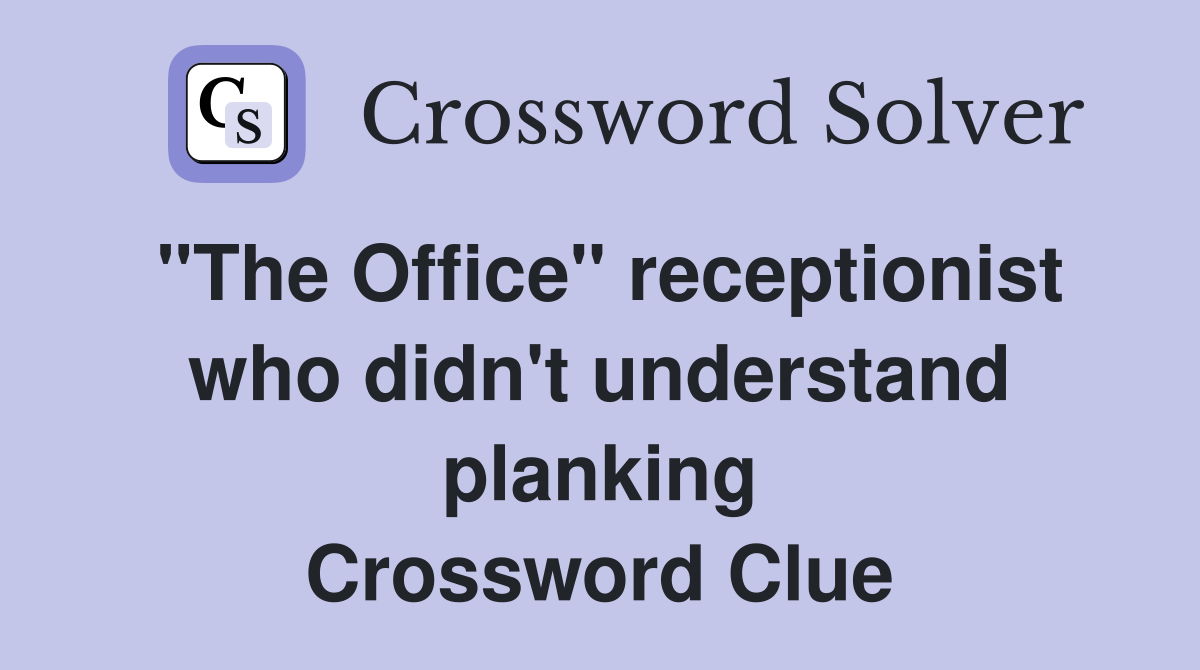 "The Office" receptionist who didn't understand planking Crossword Clue