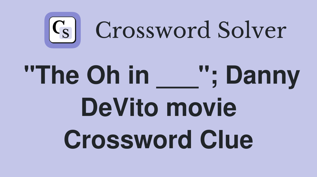 "The Oh in ___"; Danny DeVito movie Crossword Clue