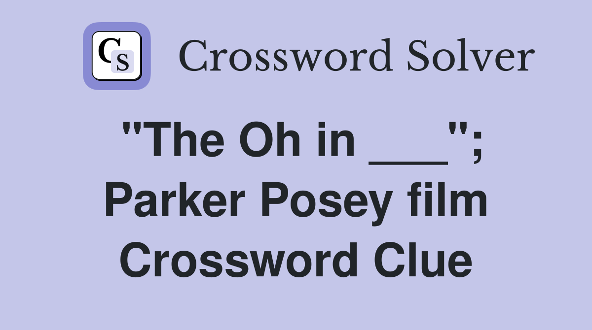 "The Oh in ___"; Parker Posey film Crossword Clue