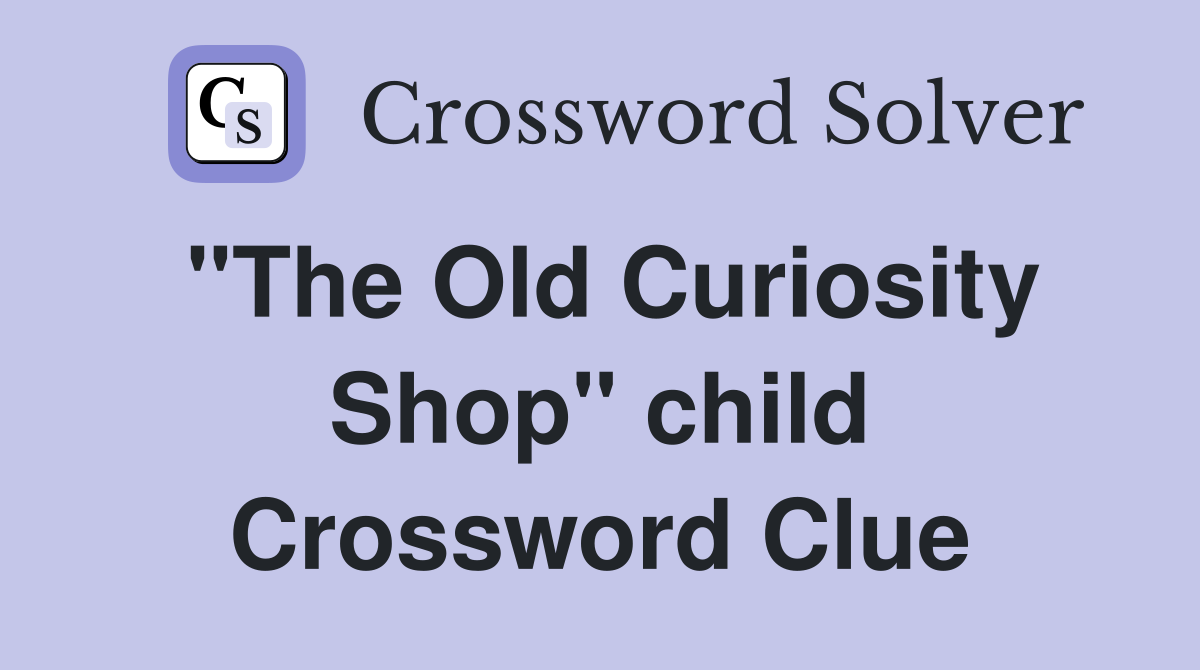 "The Old Curiosity Shop" child Crossword Clue
