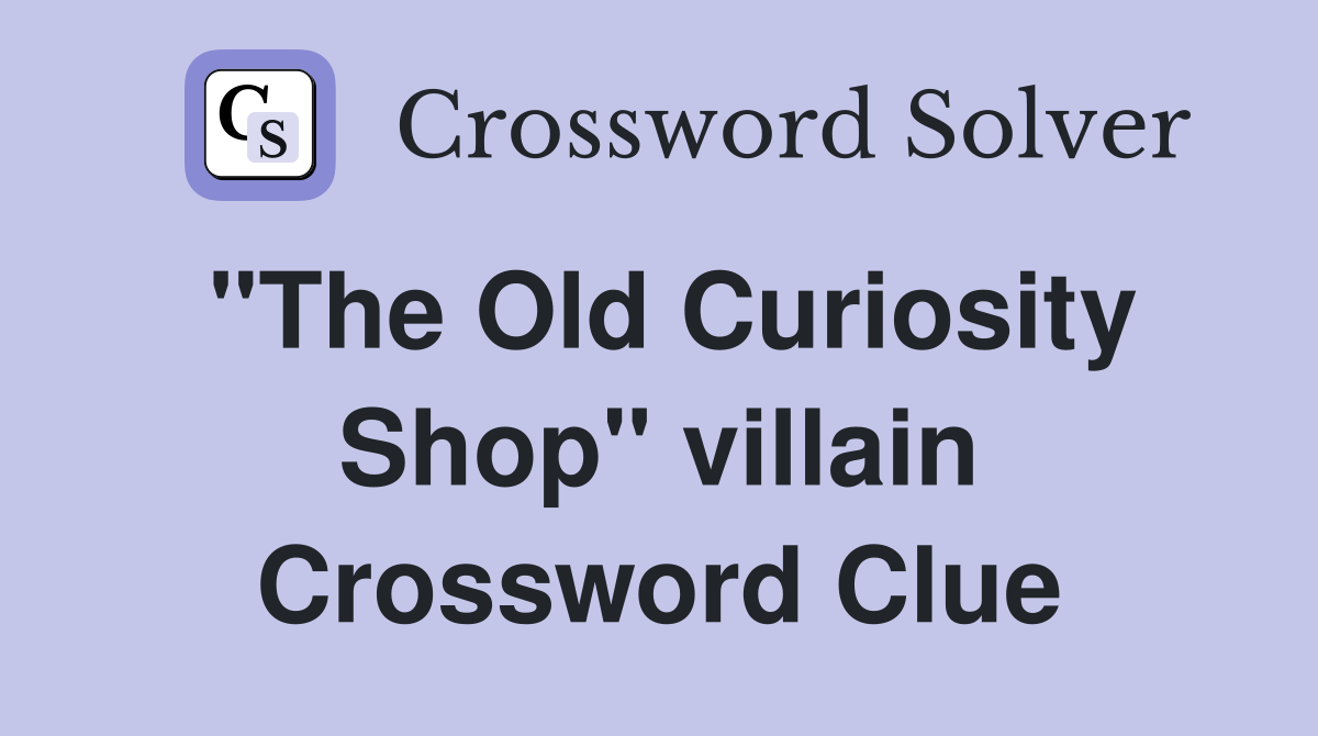 "The Old Curiosity Shop" villain Crossword Clue