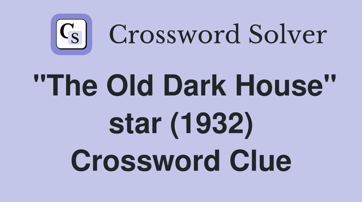 "The Old Dark House" star (1932) Crossword Clue