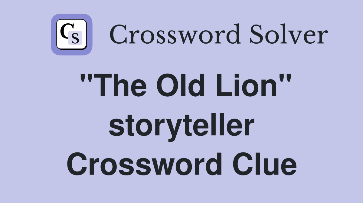 "The Old Lion" storyteller Crossword Clue