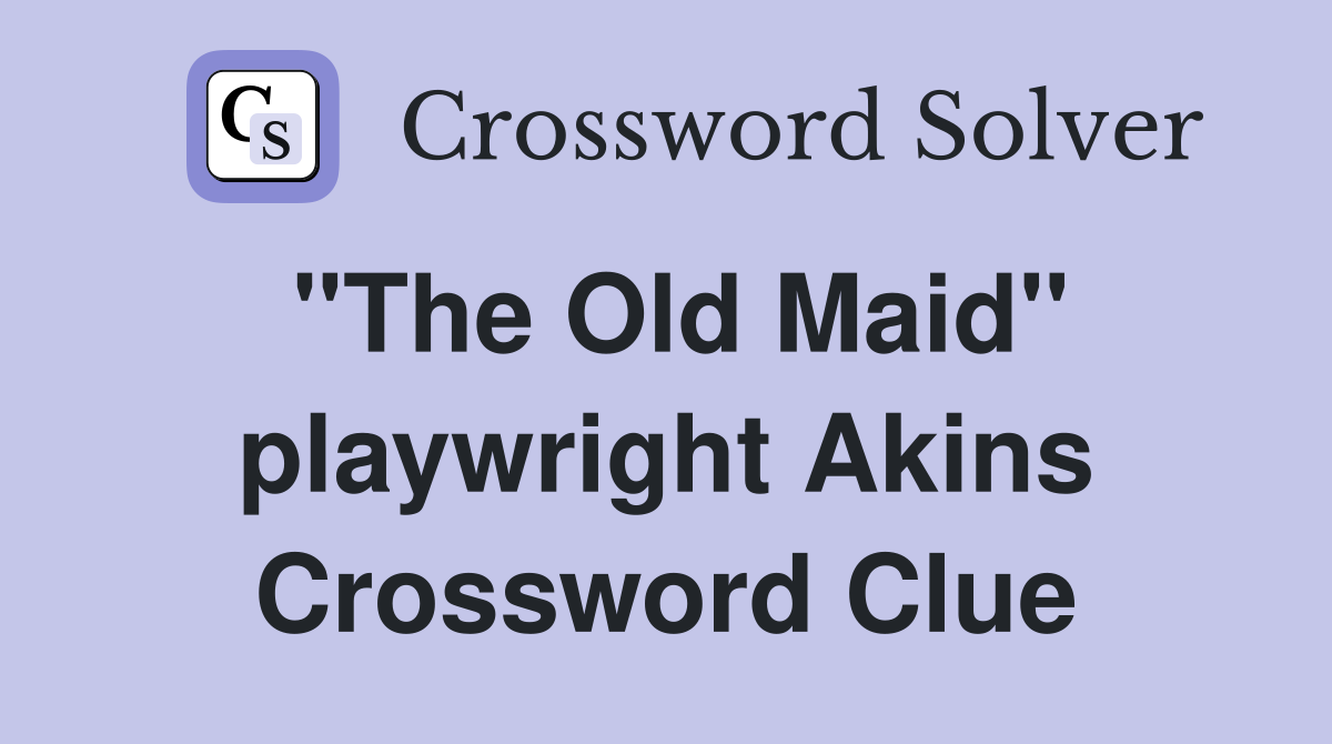 "The Old Maid" playwright Akins Crossword Clue