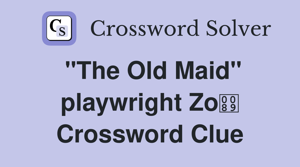 "The Old Maid" playwright Zo Crossword Clue
