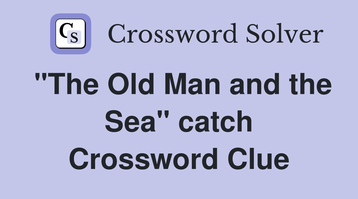 "The Old Man and the Sea" catch Crossword Clue