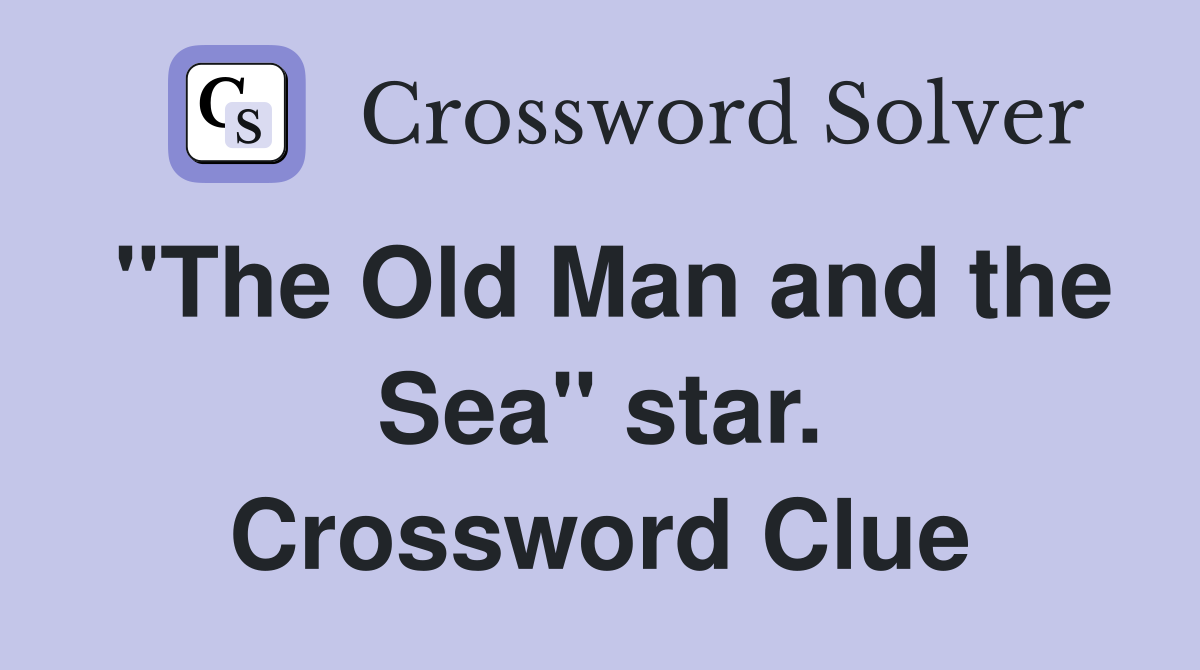 "The Old Man and the Sea" star. Crossword Clue