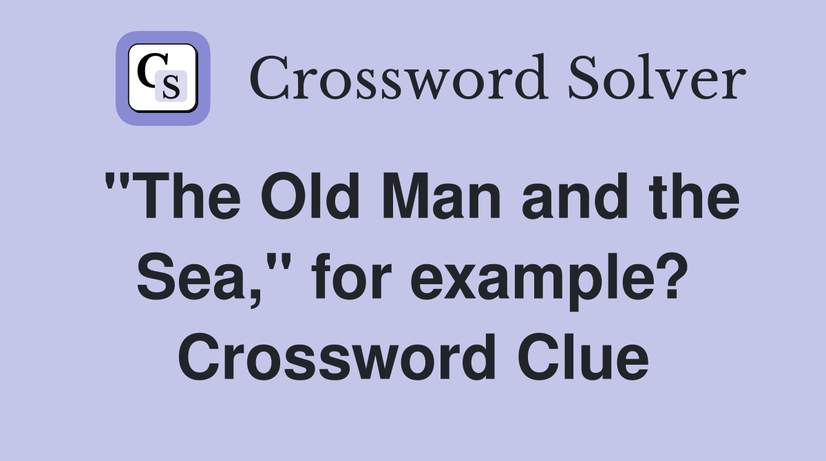 "The Old Man and the Sea," for example? Crossword Clue